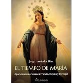 El tiempo de Mar&iacute;a: Apariciones marianas en Francia, Espa&ntilde;a y Portugal