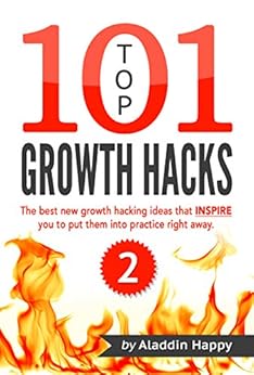 TOP 101 growth hacks - 2: The best new growth hacking ideas that INSPIRE you to put them into practice right away (English Edition) di [Happy, Aladdin]