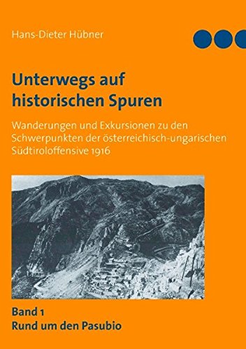 Unterwegs auf historischen Spuren: Wanderungen und Exkursionen zu den Schwerpunkten der österreichisch-ungarischen Südtiroloffensive 1916