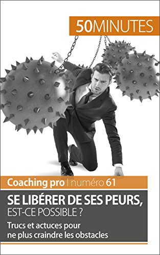 Se libérer de ses peurs, est-ce possible ?: Trucs et actuces pour ne plus craindre les obstacles (Coaching pro t. 61) en ligne Se libérer de ses peurs, est-ce possible ?: Trucs et actuces pour ne plus craindre les obstacles (Coaching pro t. 61) en ligne
