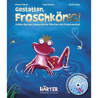 GESTATTEN, FROSCHKÖNIG! (Buch mit Noten, Rezept und CD): Erlebe das neu interpretierte Märchen als Kindermusical GESTATTEN, FROSCHKÖNIG! (Buch mit Noten, Rezept und CD): Erlebe das neu interpretierte Märchen als Kindermusical