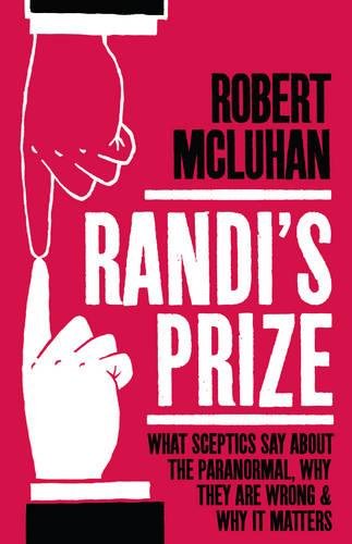 Randi's Prize: What Sceptics Say About the Paranormal, Why They Are Wrong, and Why It Matters