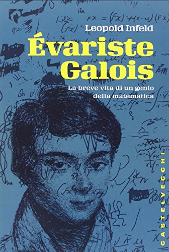 Évariste Galois. La breve vita di un genio della matematica