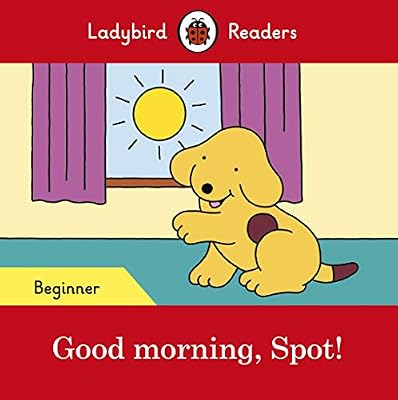 Good morning, Spot! - Ladybird Readers Beginner Level