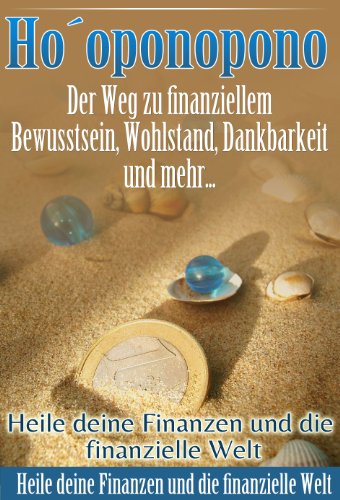Das Wunder der Finanziellen Freiheit: Ho´oponopono - Der Weg zu finanziellem Frieden + Konfliktlösung mit Geld: Mit Ho`oponopono zu mehr Geld, weniger Geldblockaden und einem besseren Geldfluss