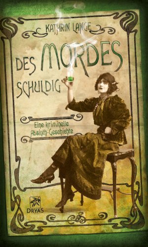 Des Mordes schuldig: Eine kriminelle Absinth-Geschichte (Der Kuss der Grünen Fee 1)