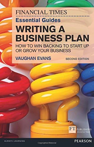 Financial Times Essential Guide to Writing a Business Plan, The: How to win backing to start up or grow your business (The FT Guides)