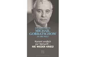 Kommt endlich zur Vernunft - Nie wieder Krieg!: Ein Appell von Michail Gorbatschow an die Welt
