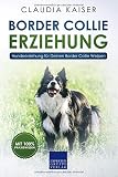  Border Collie Erziehung: Hundeerziehung für Deinen Border Collie Welpen (Border Collie Band, Band 1)