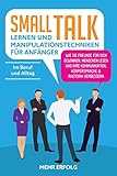  Smalltalk lernen & Manipulationstechniken für Anfänger: Wie Sie Freunde für sich gewinnen, Menschen lesen und Ihre Kommunikation, Körpersprache & Rhetorik verbessern - Im Beruf und Alltag