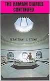 The Hamam Diaries Continued: Three Years in the Life of Sebastian Stone (Sebastian J. Stone Book 2) (English Edition) by Sebastian J. Stone