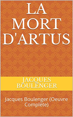 La Mort d'Artus: Jacques Boulenger (Oeuvre Complète) (Les Romans de la table ronde t. 8) La Mort d'Artus: Jacques Boulenger (Oeuvre Complète) (Les Romans de la table ronde t. 8)