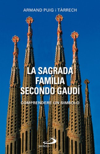 La Sagrada Família secondo Gaudí. Comprendere un simbolo La Sagrada Família secondo Gaudí. Comprendere un simbolo