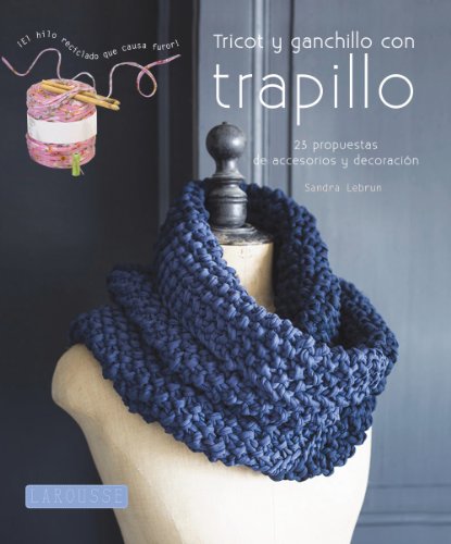 Tricot Y Ganchillo Con Trapillo (Larousse - Libros Ilustrados/ Prácticos - Ocio Y Naturaleza)