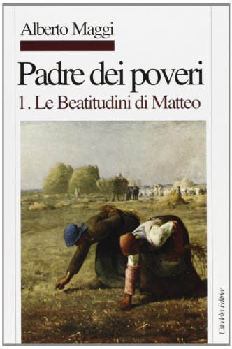 Padre dei poveri. Traduzione e commento delle beatitudini e del Padre nostro di Matteo: 1 Padre dei poveri. Traduzione e commento delle beatitudini e del Padre nostro di Matteo: 1