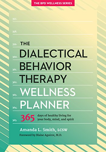 Download The Dialectical Behavior Therapy Wellness Planner: 365 Days of Healthy Living for Your Body, Mind, and Spirit (The Borderline Personality Disorder Wellness Series) Download The Dialectical Behavior Therapy Wellness Planner: 365 Days of Healthy Living for Your Body, Mind, and Spirit (The Borderline Personality Disorder Wellness Series)