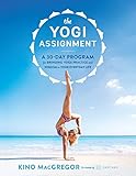 The Yogi Assignment: A 30-Day Program for Bringing Yoga Practice and Wisdom to Your Everyday Life by