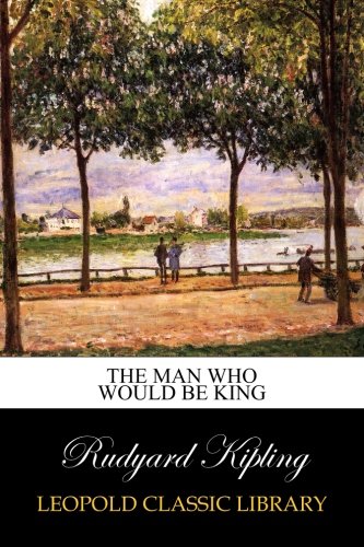 The Man Who Would Be King The Man Who Would Be King