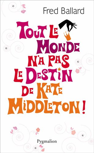 couverture de : TOUT LE MONDE N'A PAS LE DESTIN DE KATE MIDDLETON !