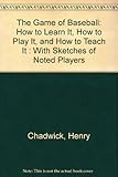 Image de The Game of Baseball: How to Learn It, How to Play It, and How to Teach It : With Sketches of Noted Players