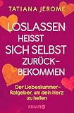 Loslassen heißt sich selbst zurückbekommen: Der Liebeskummer-Ratgeber, um dein Herz zu heilen by 