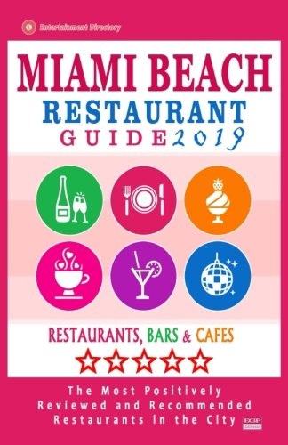 Miami Beach Restaurant Guide 2019: Best Rated Restaurants in Miami Beach, Florida - 500 Restaurants, Bars and Cafés Recommended for Visitors, 2019