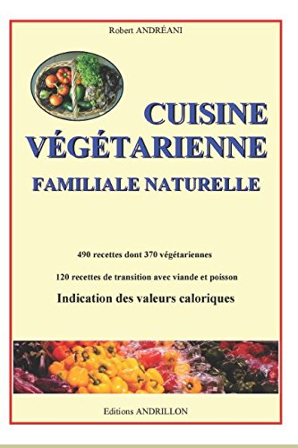 Download CUISINE VEGETARIENNE FAMILIALE NATURELLE: 490 recettes dont 370 végétariennes et 120 de transition. avec valeur calorique. Download CUISINE VEGETARIENNE FAMILIALE NATURELLE: 490 recettes dont 370 végétariennes et 120 de transition. avec valeur calorique.