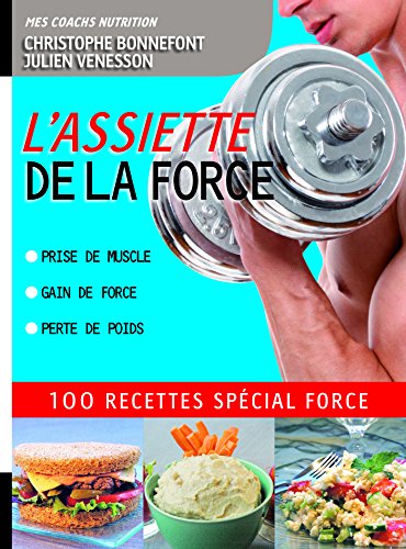 L'Assiette de la force 100 recettes spécial force. Prise de muscle, gain de force, perte de poids ( L'Assiette de la force 100 recettes spécial force. Prise de muscle, gain de force, perte de poids (