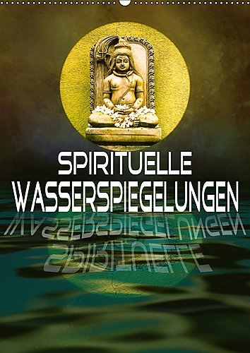 Spirituelle Wasserspiegelungen (Wandkalender 2017 DIN A2 hoch): Universelle Bilder (Monatskalender, 14 Seiten ) (CALVENDO Glaube)