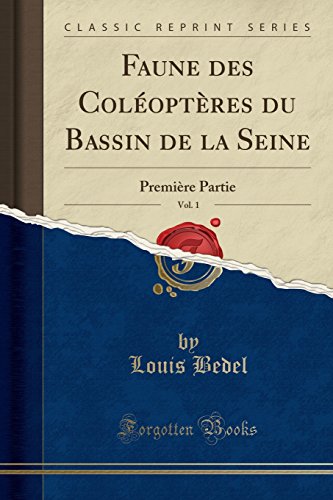 Faune Des Coléoptères Du Bassin de la Seine, Vol. 1: Première Partie (Classic Reprint) gratuit