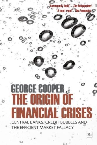The Origin of Financial Crises: Central banks, credit bubbles and the efficient market fallacy