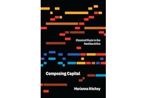 Composing Capital: Classical Music in the Neoliberal Era
