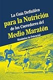  La Guia Definitiva para la Nutricion de los Corredores del Medio Maraton: Maximiza tu Potencial