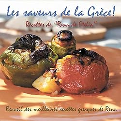 Les saveurs de la Grèce!: Recettes de "Rena de Ftelia" - Recueil des meilleures recettes grecques de Rena.