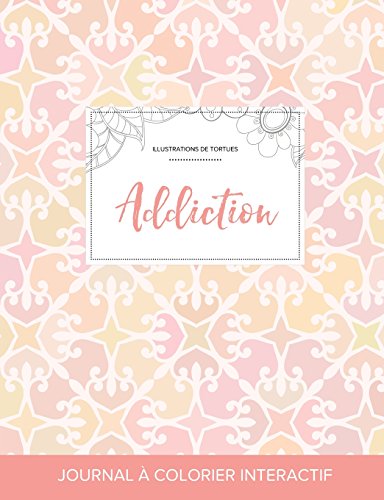 Journal de Coloration Adulte: Addiction (Illustrations de Tortues, Elegance Pastel) gratuit Journal de Coloration Adulte: Addiction (Illustrations de Tortues, Elegance Pastel) gratuit