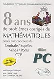 8 ans de problèmes corrigés de mathématiques : posés aux concours de Centrale-Supélec, Mines-Ponts, CCP : filière PC