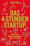 Das 4-Stunden-Startup: Wie Sie Ihre Träume verwirklichen, ohne zu kündigen by 