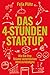 Das 4-Stunden-Startup: Wie Sie Ihre Träume verwirklichen, ohne zu kündigen by 