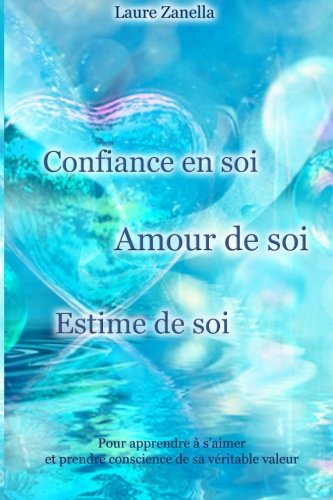 Download Confiance en soi, Amour de soi, Estime de soi: Pour apprendre à s'aimer et prendre conscience de sa véritable valeur Download Confiance en soi, Amour de soi, Estime de soi: Pour apprendre à s'aimer et prendre conscience de sa véritable valeur