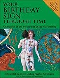 Your Birthday Sign Through Time: A Chronicle of the Forces That Shape Your Destiny Your Birthday Sign Through Time: A Chronicle of the Forces That Shape Your Destiny