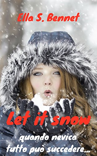 Ella S. Bennet - Let it snow. Quando nevica tutto può succedere... (2016)