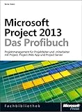 Microsoft Project 2013 - Das Profibuch, Projektmanagement mit Project, Project Web App und Project Server: ... un by Renke Holert
