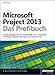 Microsoft Project 2013 - Das Profibuch, Projektmanagement mit Project, Project Web App und Project Server: ... un by Renke Holert