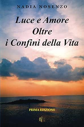 Luce E Amore Oltre I Confini Della Vita Ebook Nosenzo Nadia Amazon It Kindle Store