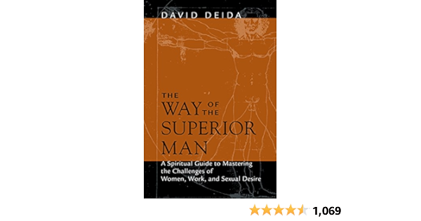 The Way Of The Superior Man A Spiritual Guide To Mastering The Challenges Of Women Work And Sexual Desire Ebook Deida David Amazon In Books