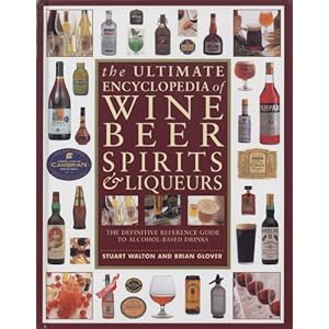 The Ultimate Encyclopedia of Wine, Beer, Spirits & Liqueurs: The Definitive Reference Guide To Alcohol-Based Drinks by Stuart Walton (2014-04-07)