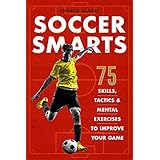 Soccer Smarts: 75 Skills, Tactics &amp; Mental Exercises to Improve Your Game