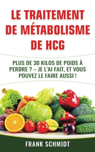 Le traitement de métabolisme de hCG: Plus de 30 kilos de poids à perdre ? - Je l'ai fait, et vous pouvez le faire aussi ! gratuit