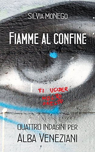 Silvia Monego - Fiamme al confine. Quattro indagini per Alba Veneziani (2016)