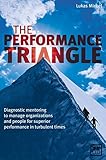 Performance Triangle: Diagnostic Mentoring to Manage Organizations and People for Superior Performance in Turbulent Times by